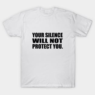 Your Silence Will Not Protect You T-Shirt